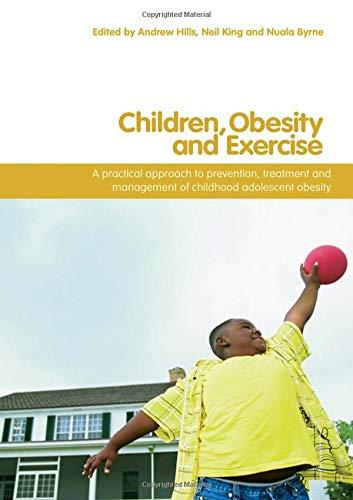 Children, Obesity And Exercise: Prevention, Treatment and Management of Childhood and Adolescent Obesity (International Studies in Physical Education and Youth Sport)