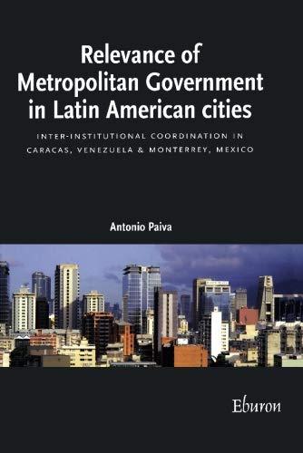 Relevance Of Metropolitan Government In Latin American Cities: Inter-Institutional Coordination In Caracas, Venezuela & Monterrey, Mexico: ... in Caracas, Venezuela and Monterrey, Mexico