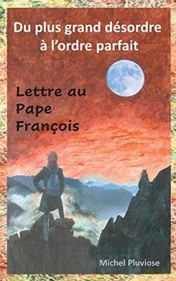 Du plus grand désordre à l'ordre parfait: Lettre au Pape François