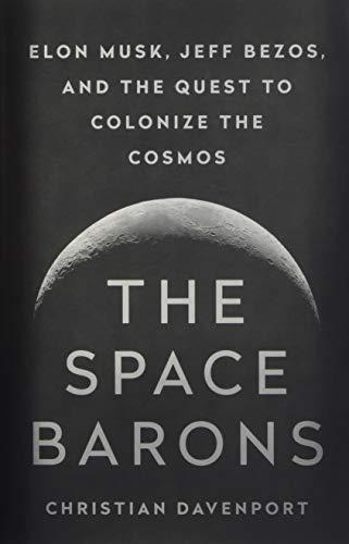 The Space Barons: Elon Musk, Jeff Bezos, and the Quest to Colonize the Cosmos