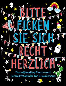 Bitte ficken Sie sich recht herzlich: Das ultimative Fluch- und Schimpfmalbuch für Erwachsene