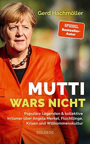 Mutti wars nicht: Populäre Legenden & kollektive Irrtümer über Angela Merkel, Flüchtlingspolitik und Europa