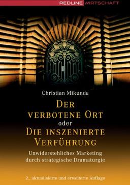 Der verbotene Ort oder Die inszenierte Verführung. Unwiderstehliches Marketing durch strategische Dramaturgie