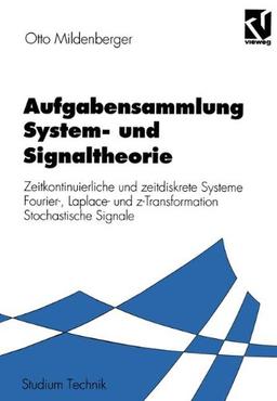 Aufgabensammlung System- und Signaltheorie: Zeitkontinuierliche und zeitdiskrete Systeme Fourier-, Laplace- und z-Transformation Stochastische Signale (Studium Technik)