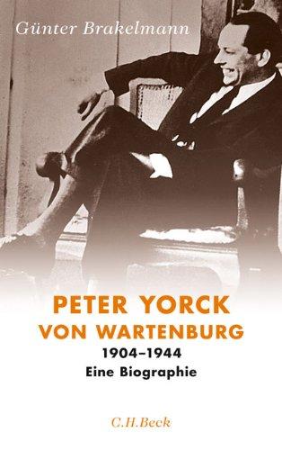 Peter Yorck von Wartenburg: 1904-1944: 1904 - 1944 Eine Biographie