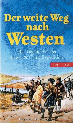 Der weite Weg nach Westen: Die Tagebücher der Lewis & Clark-Expedition 1804 - 1806