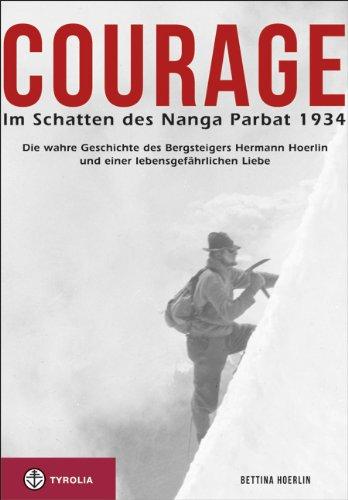 Courage. Im Schatten des Nanga Parbat 1934: Die wahre Geschichte des Bergsteigers Hermann Hoerlin und einer lebensgefährlichen Liebe. Aus dem ... übersetzt und bearbeitet von Jochen Hemmleb.