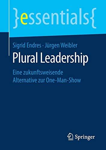 Plural Leadership: Eine zukunftsweisende Alternative zur One-Man-Show (essentials)