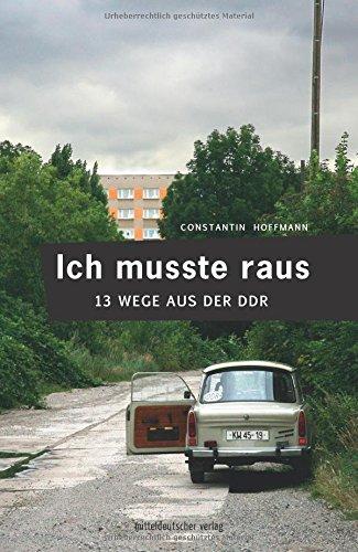 Ich musste raus. 13 Wege aus der DDR: Fluchtgeschichten