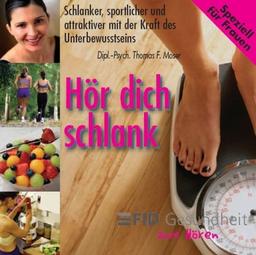 Hör dich schlank - Frauen: Schlanker, sportlicher und attraktiver mit der Kraft des Unterbewusstseins