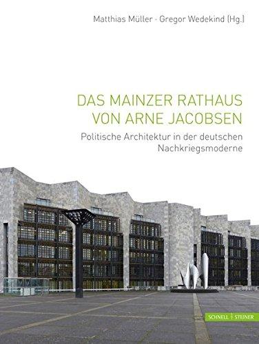 Das Mainzer Rathaus von Arne Jacobsen: Politische Architektur in der deutschen Nachkriegsmoderne