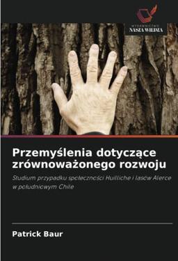 Przemyślenia dotyczące zrównoważonego rozwoju: Studium przypadku społeczności Huilliche i lasów Alerce w południowym Chile: Studium przypadku spo¿eczno¿ci Huilliche i lasów Alerce w po¿udniowym Chile