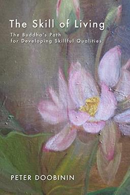 The Skill of Living: The Buddha's Path for Developing Skillful Qualities