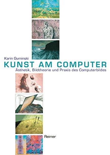 Kunst am Computer. Ästhetik, Bildtheorie und Praxis des Computerbildes