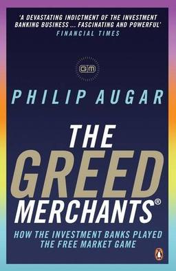 The Greed Merchants: How the Investment Banks Played the Free Market Game