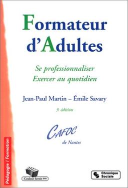 Formateur d'adultes. Se professionnaliser, Exercer au quotidien. 3ème édition (Pédagogie Formation)