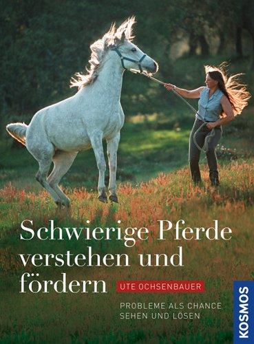 Schwierige Pferde verstehen und fördern: Probleme als Chance sehen und lösen