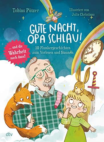 Gute Nacht, Opa Schlau – 10 Flunkergeschichten zum Vorlesen und Staunen: Fantasievolles Vorlesebuch zu Naturphänomenen ab 4