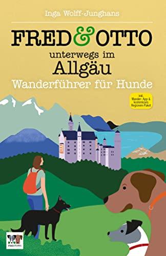 FRED & OTTO unterwegs im Allgäu: Wanderführer für Hunde