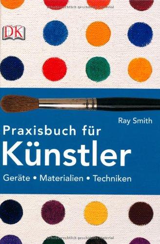 Praxisbuch für Künstler: Geräte, Materialien, Techniken