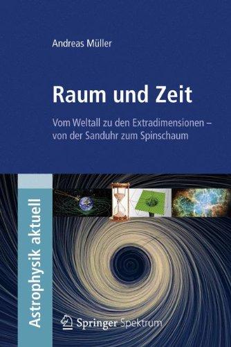 Raum und Zeit: Vom Weltall zu den Extradimensionen - von der Sanduhr zum Spinschaum