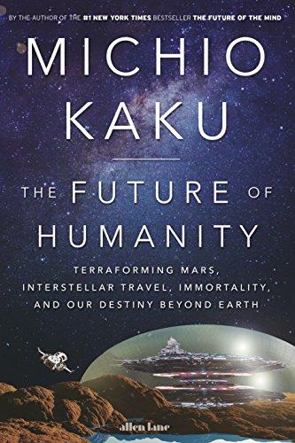 The Future of Humanity: Terraforming Mars, Interstellar Travel, Immortality, and Our Destiny Beyond