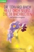 Heile Dich selbst: Die 38 Bachblüten: Mit Symptomregister