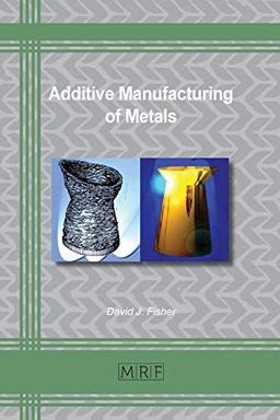 Additive Manufacturing of Metals (Materials Research Foundations, Band 67)