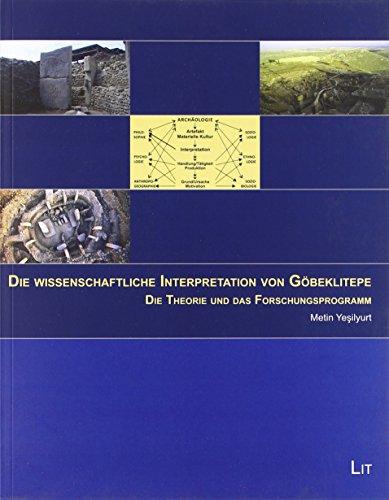 Die wissenschaftliche Interpretation von Göbeklitepe: Die Theorie und das Forschungsprogramm (Neolithikum und ältere Metallzeiten. Studien und Materialien, Band 2)