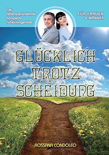 Glücklich trotz Scheidung: Der lebensverändernde, komplette Scheidungsratgeber