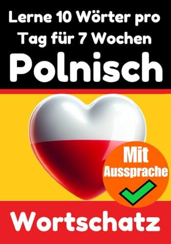 Polnisch-Vokabeltrainer: Lernen Sie 7 Wochen lang täglich 10 Polnische Wörter | Die Tägliche Polnische Herausforderung: Ein umfassender Sprachführer ... Sprache (Bücher zum Polnischlernen, Band 2)