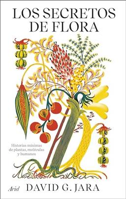 Los secretos de flora: Historias mínimas de plantas, moléculas y humanos (Ariel)