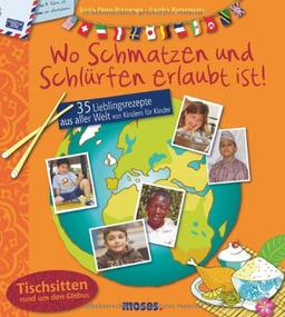 Wo Schmatzen und Schlürfen erlaubt ist: 35 Lieblingsrezepte aus aller Welt von Kindern für Kinder. Tischsitten rund um den Globus