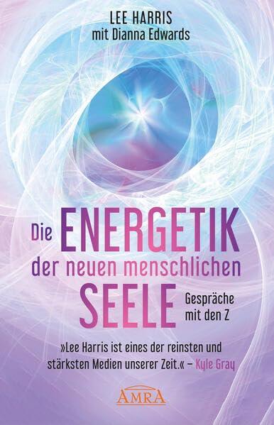 DIE ENERGETIK DER NEUEN MENSCHLICHEN SEELE: Gespräche mit den Z (Die neue Channeling-Bestsellerreihe aus den USA!)