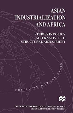 Asian Industrialization and Africa: Studies in Policy Alternatives to Structural Adjustment (International Political Economy Series)