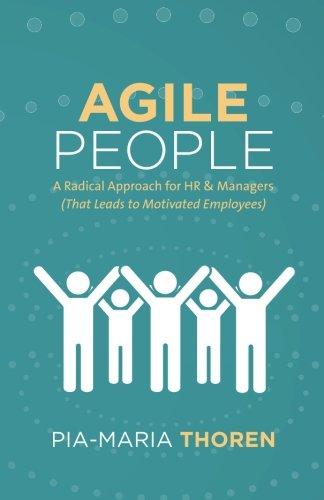 Agile People: A Radical Approach for HR & Managers (That Leads to Motivated Employees)