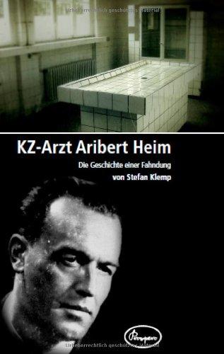 KZ-Arzt Aribert Heim. Die Geschichte einer Fahndung