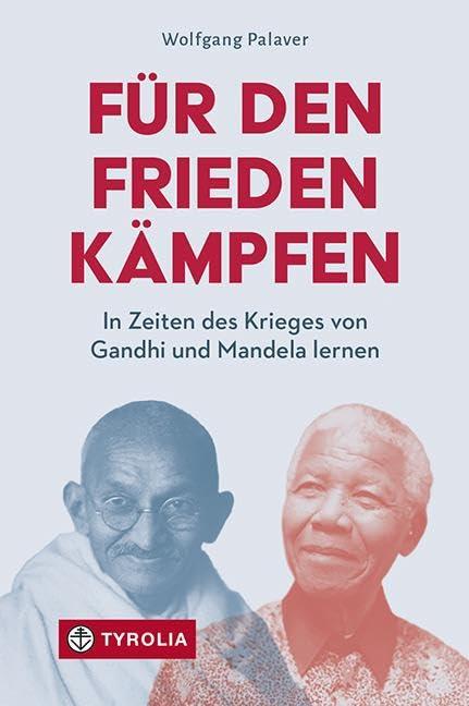 Für den Frieden kämpfen: In Zeiten des Krieges von Gandhi und Mandela lernen. Friedensethische Überlegungen