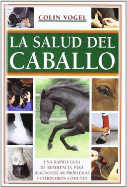 La salud del caballo : una rápida guía de referencia para diagnosticar problemas veterinarios comunes (El Mundo Del Caballo)