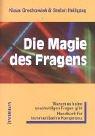 Die Magie des Fragens: Warum es keine unschuldigen Fragen gibt. Handbuch für kommunikative Kompetenz