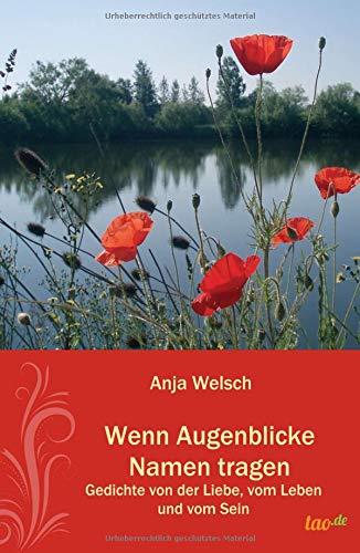 Wenn Augenblicke Namen tragen: Gedichte von der Liebe, vom Leben und vom Sein