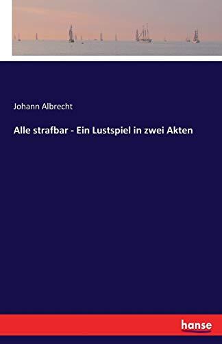 Alle strafbar - Ein Lustspiel in zwei Akten