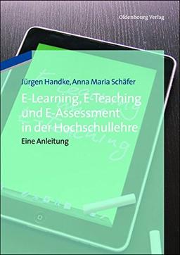 Elearning, Eteaching und Eassessment in der Hochschullehre: Eine Anleitung: Eine Anleitung