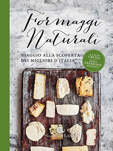 Formaggi naturali. Viaggio alla scoperta dei migliori d'Italia (Guide)