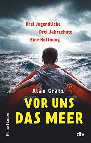 Vor uns das Meer: Drei Jugendliche. Drei Jahrzehnte. Eine Hoffnung - Über Mut und die Suche nach einem Zuhause für Jugendliche ab 12 (Reihe Hanser)