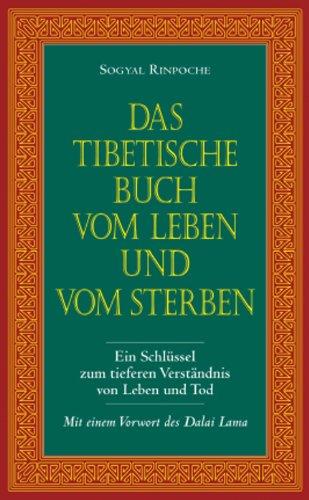 Das tibetische Buch vom Leben und vom Sterben: Ein Schlüssel zum tieferen Verständnis von Leben und Tod