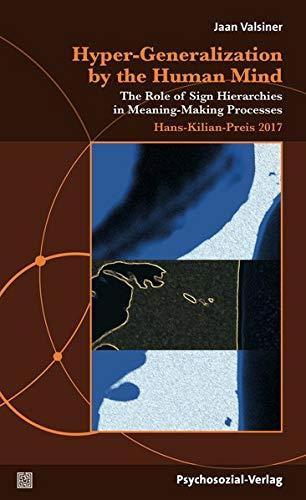 Hyper-Generalization by the Human Mind: The Role of Sign Hierarchies in Meaning-Making Processes / Hans-Kilian-Preis 2017 (Diskurse der Psychologie)