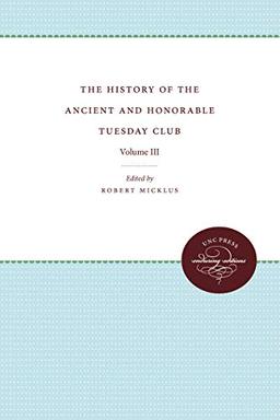 The History of the Ancient and Honorable Tuesday Club: Volume III (Published for the Omohundro Institute of Early American History and Culture, Williamsburg, Virginia, Band 3)