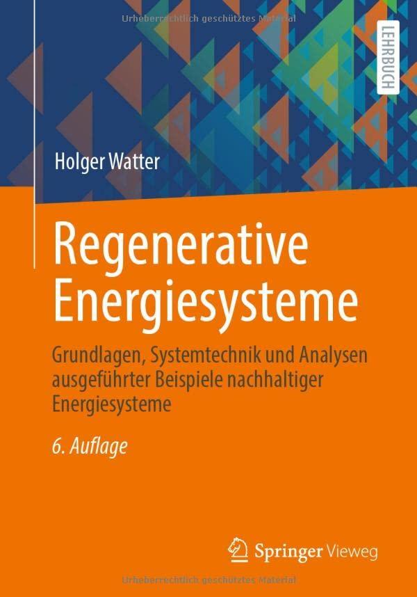 Regenerative Energiesysteme: Grundlagen, Systemtechnik und Analysen ausgeführter Beispiele nachhaltiger Energiesysteme