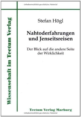 Nahtoderfahrungen und Jenseitsreisen. Der Blick auf die andere Seite der Wirklichkeit